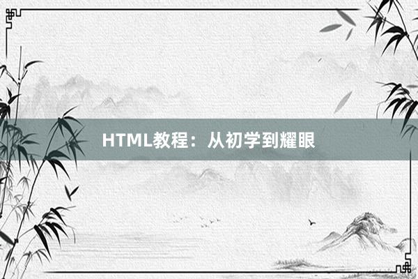 HTML教程：从初学到耀眼