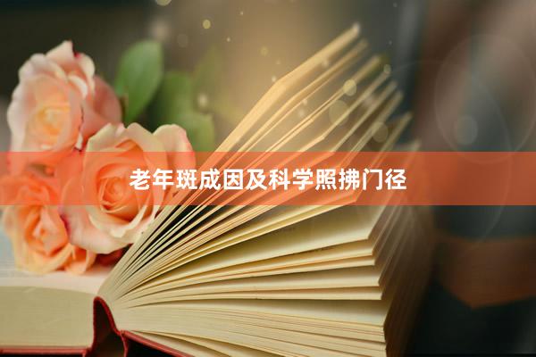 老年斑成因及科学照拂门径
