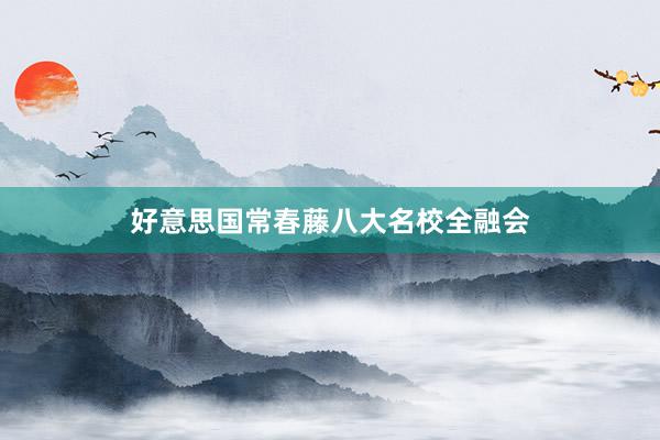 好意思国常春藤八大名校全融会