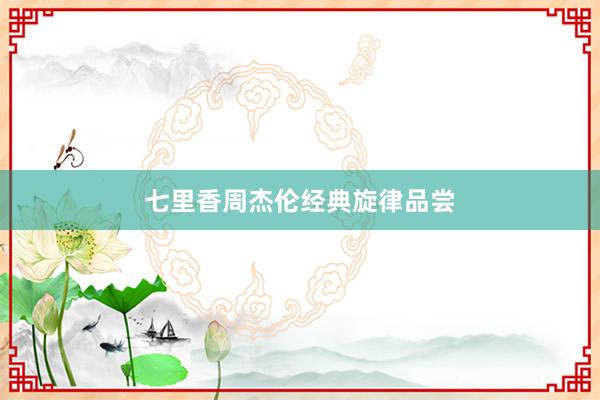 七里香周杰伦经典旋律品尝
