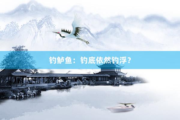 钓鲈鱼：钓底依然钓浮？